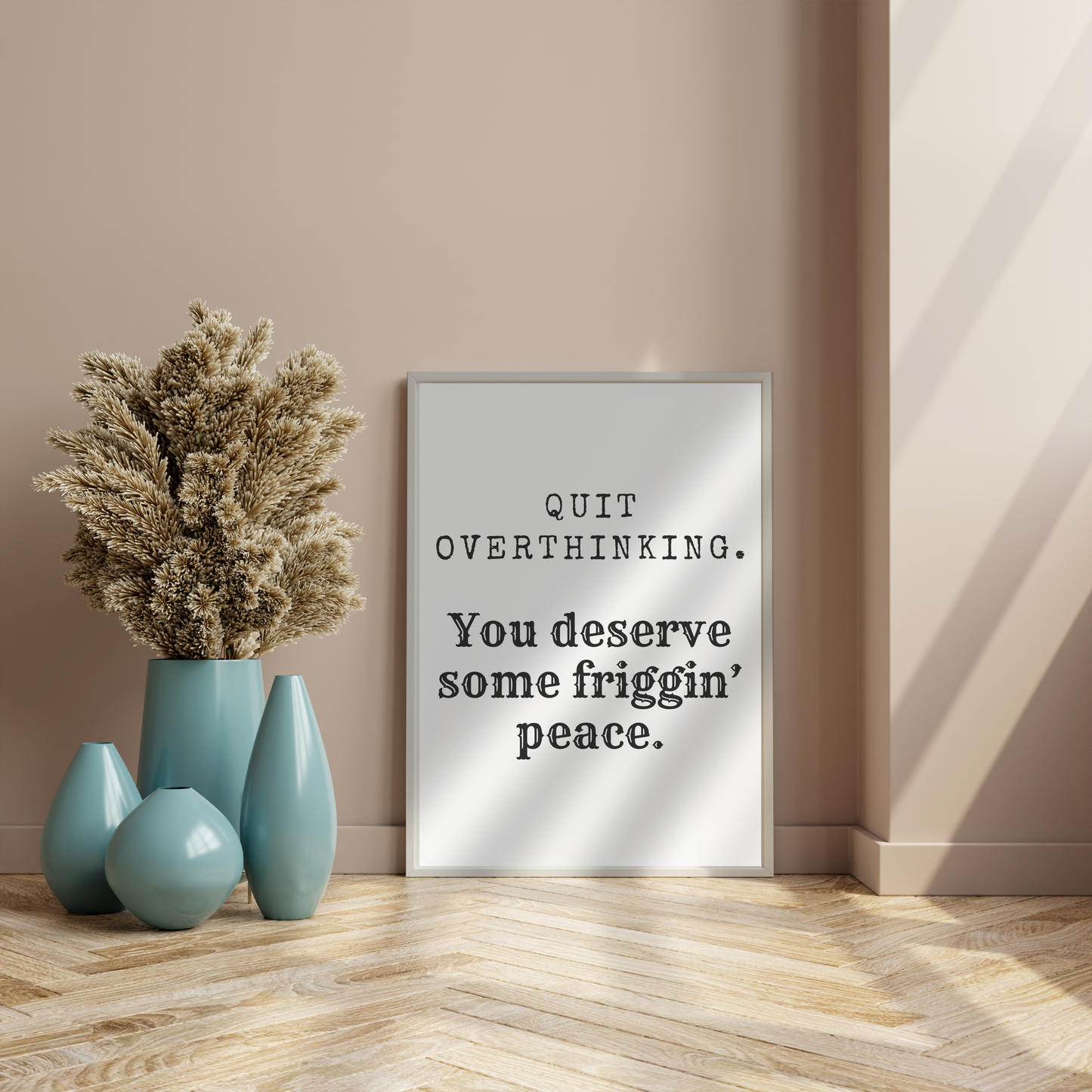 Quit overthinking. You deserve some friggin’ peace.