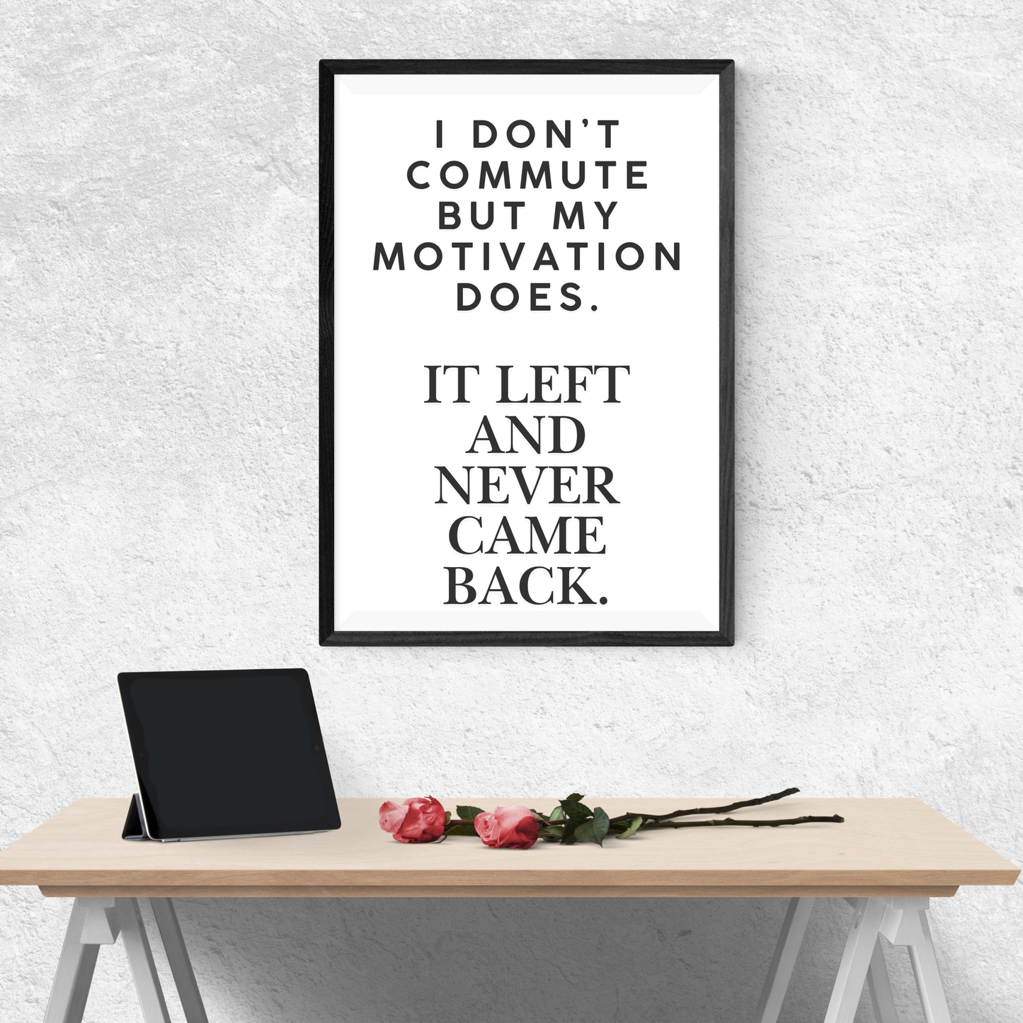 I don’t commute, but my motivation does. It left and never came back.