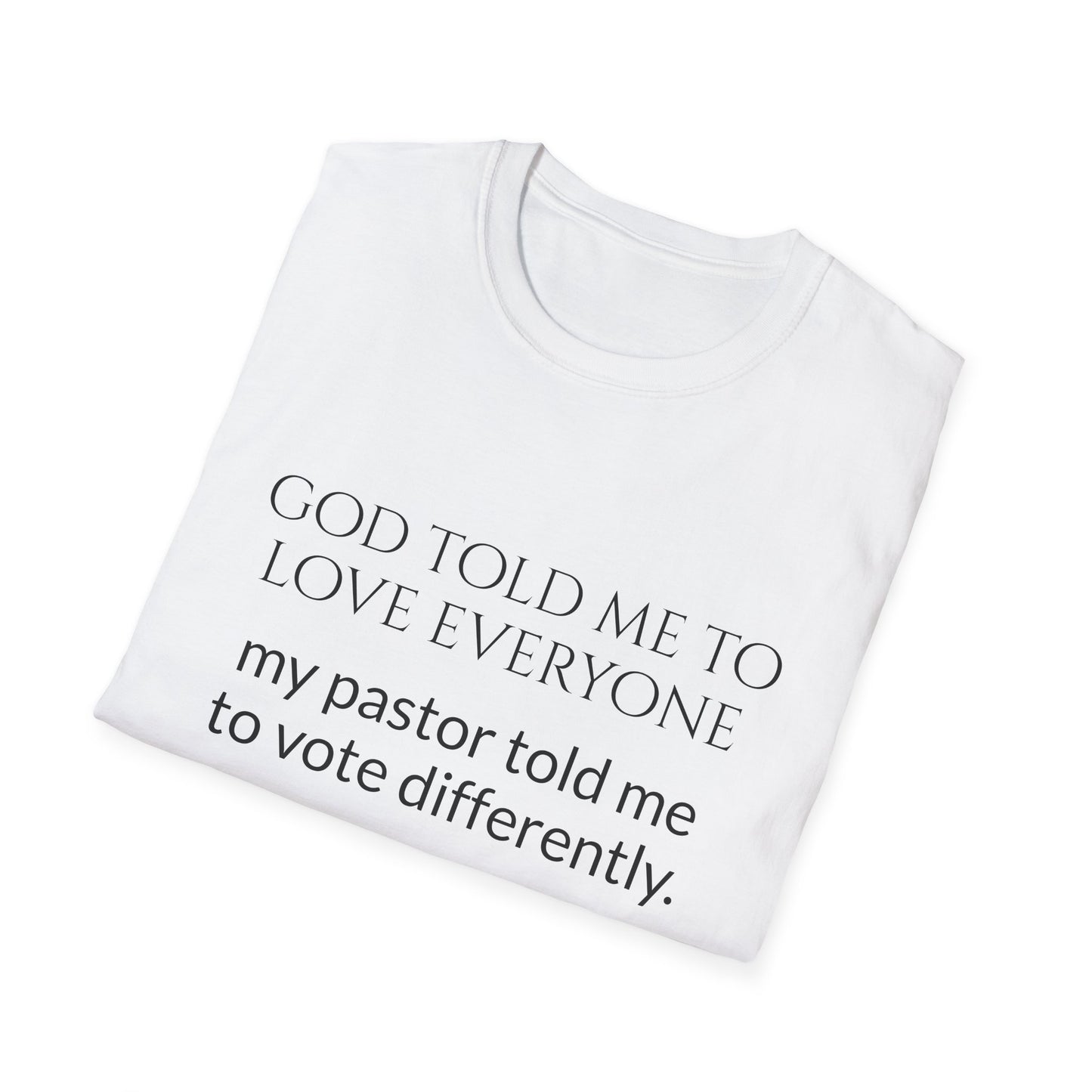 God told me to love everyone, my pastor told me to vote differently.