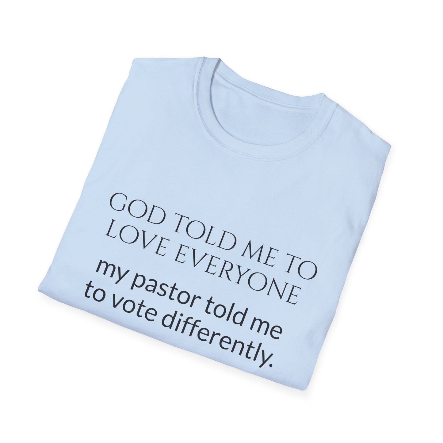 God told me to love everyone, my pastor told me to vote differently.