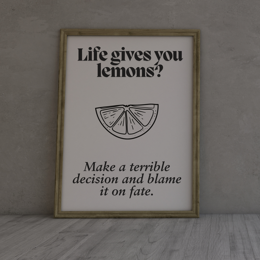 Life gives you lemons? Make a terrible decision and blame it on fate.