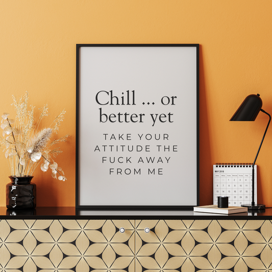 Chill... or better yet, take your attitude the fuck away from me