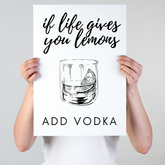 If Life Gives You Lemons, Add Vodka.