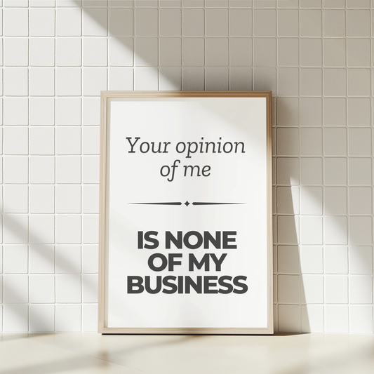 Your Opinion of Me Is None of My Business